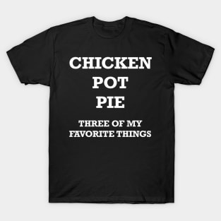 Chicken Pot Pie 3 Of My Favorite Things T-Shirt